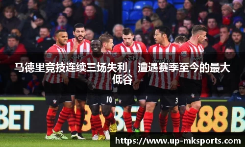 马德里竞技连续三场失利，遭遇赛季至今的最大低谷